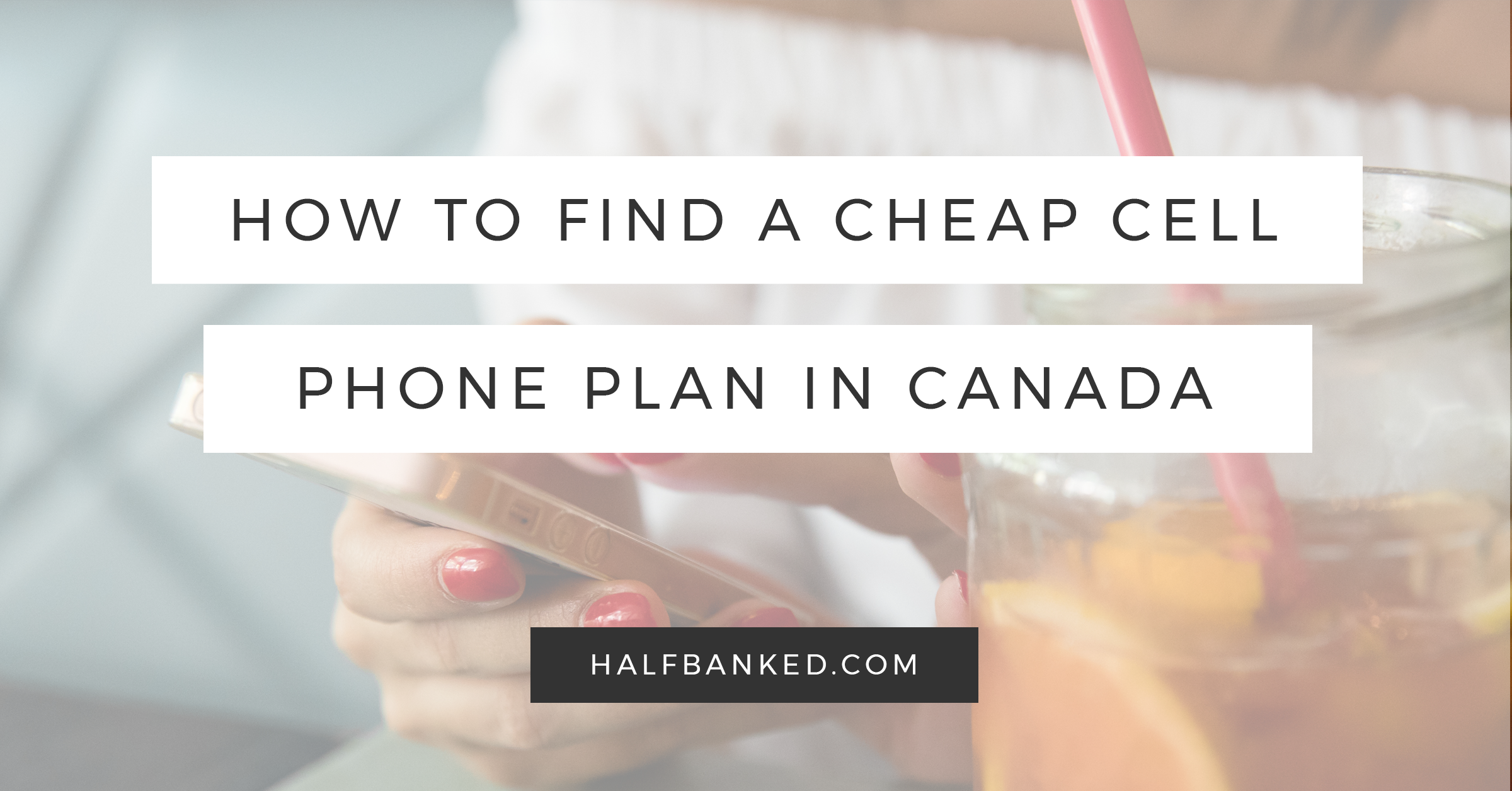 How to Find a Cheap Cell Phone Plan in Canada Half Banked